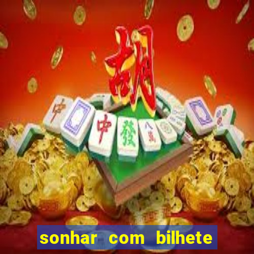 sonhar com bilhete de loteria livro dos sonhos